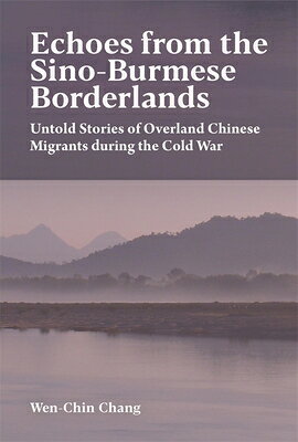 Echoes from the Sino-Burmese Borderlands: Untold Stories of Overland Chinese Migrants During the Col ECHOES FROM THE SINO-BURMESE B （Harvard East Asian Monographs） [ Wen-Chin Chang ]