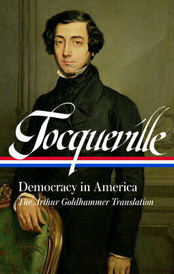 Alexis de Tocqueville: Democracy in America (Loa #147): The Arthur Goldhammer Translation