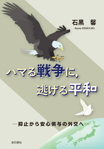 ハマる戦争に、逃げる平和　抑止から安心供与の外交へ [ 石黒馨 ]