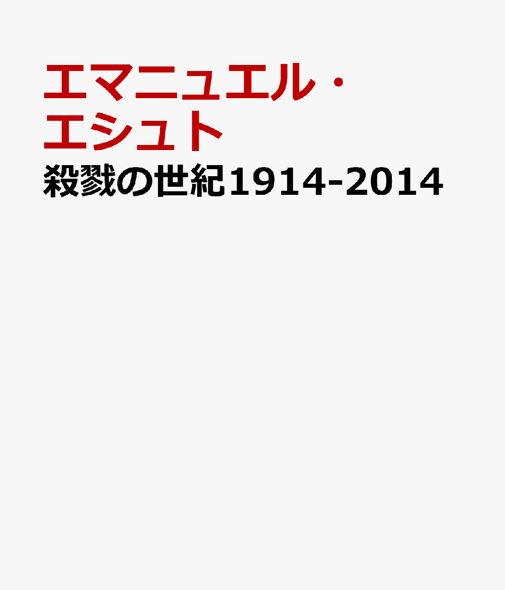 殺戮の世紀1914-2014 世界を変えた20の戦争 [ エマニュエル・エシュト ]