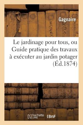 Le Jardinage Pour Tous, Ou Guide Pratique Des Travaux a Executer Au Jardin Potager FRE-JARDINAGE POUR TOUS OU GD （Sciences） [ Gagnaire ]