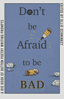 Don't Be Afraid to Be Bad: A Big Book of Button Poetry Writing Prompts