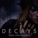 Baby who wanders (初回限定盤A CD＋DVD) DECAYS