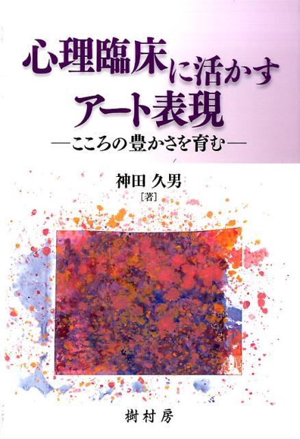 心理臨床に活かすアート表現 こころの豊かさを育む [ 神田 久男 ]