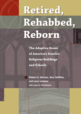 Retired, Rehabbed, Reborn: The Adaptive Reuse of America's Derelict Religious Buildings and Schools RETIRED REHABBED REBORN （Sacred Landmarks） [ Robert Simons ]
