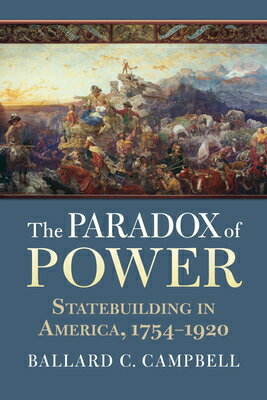 The Paradox of Power: Statebuilding in America, 1754-1920 PARADOX OF POWER [ Ballard C. Campbell ]