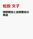 時間概念と空間概念の発達 古典的ピアジェ課題の新たな展開 [ 松田 文子 ]