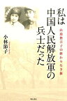 私は中国人民解放軍の兵士だった 山邉悠喜子の終わりなき旅 [ 小林節子 ]