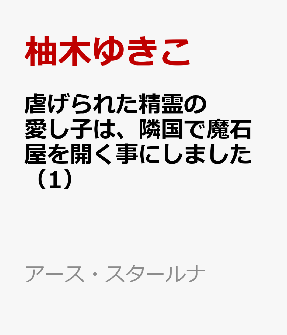 虐げられた精霊の愛し子は、隣国で魔石屋を開く事にしました（1）