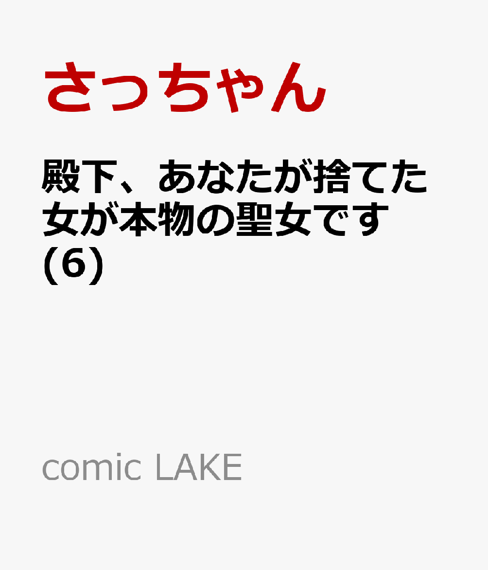 殿下、あなたが捨てた女が本物の聖女です 6巻