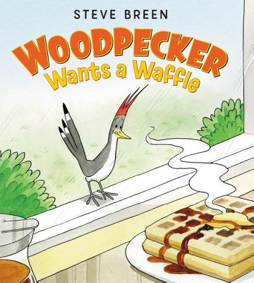 Woodpecker Wants a Waffle WOODPECKER WANTS A WAFFLE [ Steve Breen ]