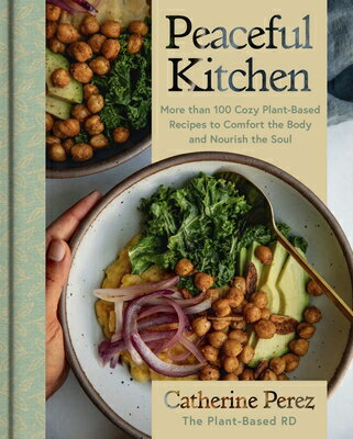 Peaceful Kitchen: More Than 100 Cozy Plant-Based Recipes to Comfort the Body and Nourish the Soul PEACEFUL KITCHEN [ Catherine Perez ]