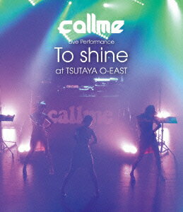callme Live Performance 「To shine」 at TSUTAYA O-EAST【Blu-ray】