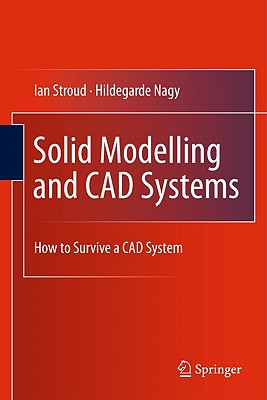 Solid Modelling and CAD Systems: How to Survive a CAD System SOLID MODELLING & CAD SYSTEMS [ Ian Stroud ]