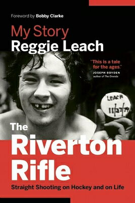 The Riverton Rifle: My Story: Straight Shooting on Hockey and on Life RIVERTON RIFLE [ Reggie Leach ]