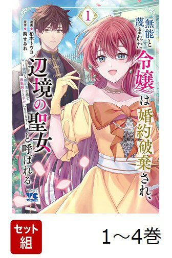 【全巻】 無能と蔑まれた令嬢は婚約破棄され、辺境の聖女と呼ばれる 〜傲慢な婚約者を捨て、護衛騎士と幸せになります〜 1-4巻セット