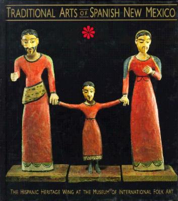 Traditional Arts of Spanish New Mexico: The Hispanic Heritage Wing at the Museum of International Fo TRADITIONAL ARTS OF SPANISH NE [ Robin Farwell Gavin ]