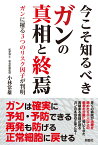 今こそ知るべきガンの真相と終焉　ガンに罹る3つのリスク因子が判明 [ 小林常雄 ]