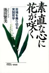 素直な心に花が咲く 苦境を乗り切る実践哲学 [ 池田繁美 ]