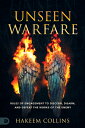 Unseen Warfare: Rules of Engagement to Discern, Disarm, and Defeat the Works of the Enemy UNSEEN WARFARE Hakeem Collins