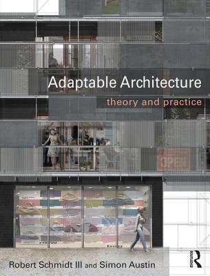Adaptable Architecture: Theory and Practice ADAPTABLE ARCHITECTURE [ Robert Schmidt III ]
