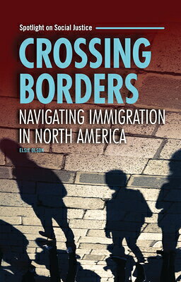 Crossing Borders: Navigating Immigration in North America CROSSING BORDERS （Spotlight on Social Justice） [ Elsie Olson ]