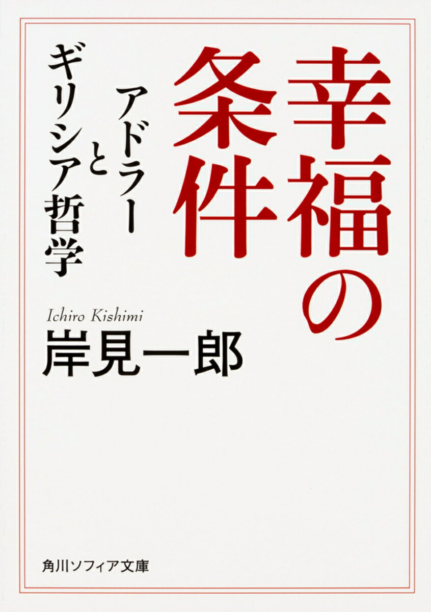 幸福の条件 アドラーとギリシア哲学 （角川ソフィア文庫） [ 岸見　一郎 ]