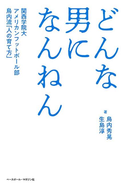 どんな男になんねん 関西学院大アメリカンフットボール部鳥内流 人の育て [ 鳥内秀晃 ]