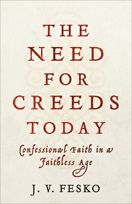 楽天楽天ブックスThe Need for Creeds Today: Confessional Faith in a Faithless Age NEED FOR CREEDS TODAY [ J. V. Fesko ]