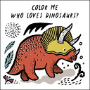 Color Me: Who Loves Dinosaurs : Watch Me Change Color in Water COLOR ME WHO LOVES DINOSAURS （Wee Gallery Bath Books） Surya Sajnani