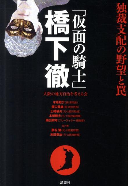 「仮面の騎士」橋下徹独裁支配の野望と罠 [ 大阪の地方自治を考える会 ]