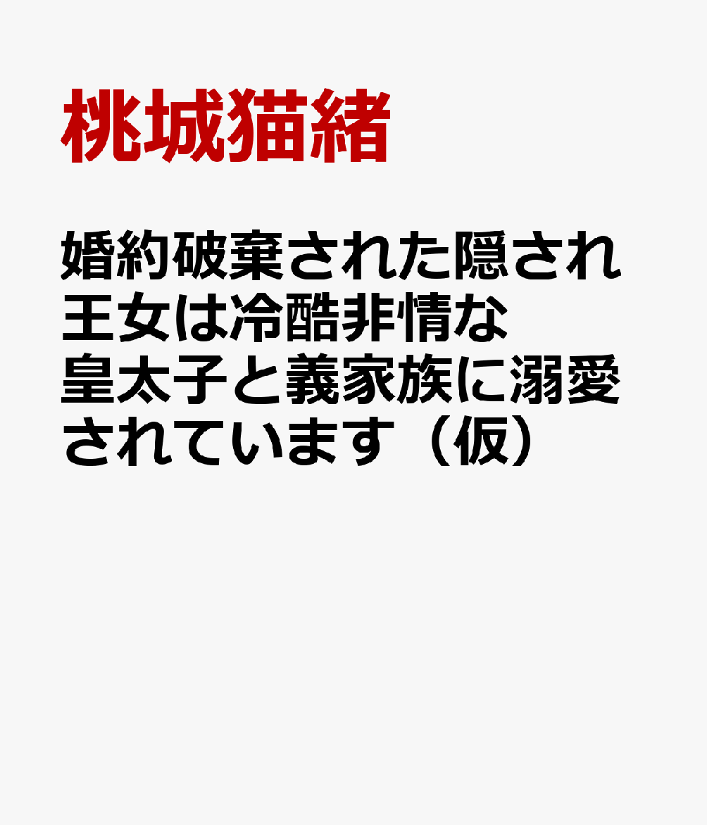 婚約破棄された隠され王女は冷酷非情な皇太子と義家族に溺愛されています（仮）