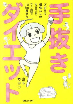 手抜きダイエット ズボラで根性なしのカヨコが、7ケ月で10Kg痩せた [ 山下カヨコ ]