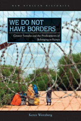 We Do Not Have Borders: Greater Somalia and the Predicaments of Belonging in Kenya WE DO NOT HAVE BORDERS （New African Histories） [ Keren Weitzberg ]