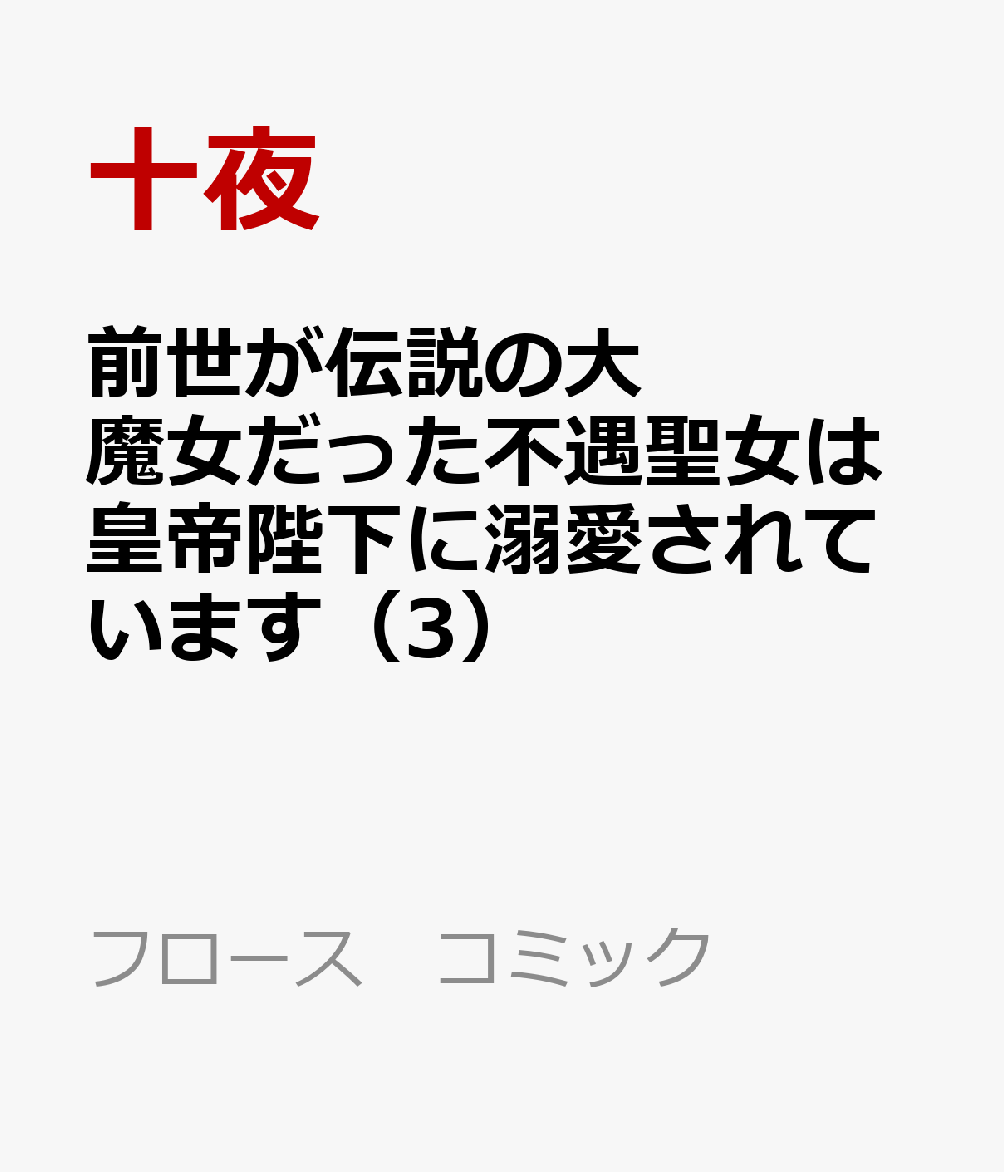 前世が伝説の大魔女だった不遇聖女は皇帝陛下に溺愛されています（3）