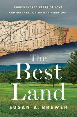 The Best Land: Four Hundred Years of Love and Betrayal on Oneida Territory BEST LAND [ Susan A. Brewer ]