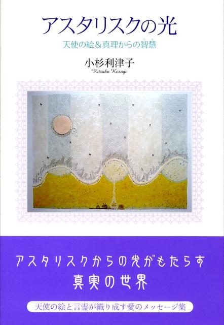 アスタリスクの光 天使の絵＆真理からの智慧 [ 小杉利津子 ]
