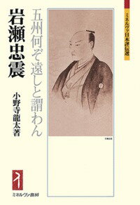 岩瀬忠震 五州何ぞ遠しと謂わん （ミネルヴァ日本評伝選） [ 小野寺　龍太 ]