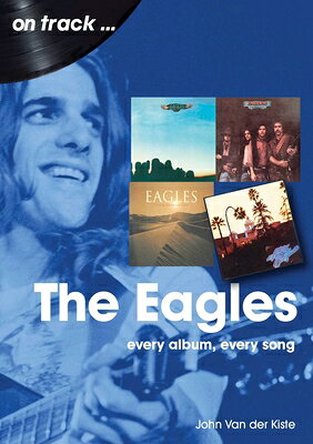 Eagles: Every Album, Every Song EAGLES （On Track） [ John Van Der Kiste ]