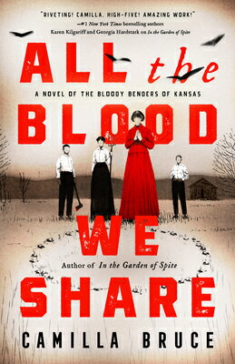All the Blood We Share: A Novel of the Bloody Benders of Kansas ALL THE BLOOD WE SHARE [ Camilla Bruce ]