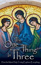 The One Thing Is Three: How the Most Holy Trinity Explains Everything 1 THING IS 3 