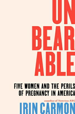 Unbearable: Five Women and the Perils of Pregnancy in America UNBEARABLE [ Irin Carmon ]