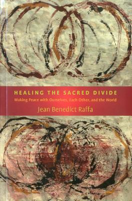 Healing the Sacred Divide: Making Peace with Ourselves, Each Other, and the World HEALING THE SACRED DIVIDE REV/ [ Jean Benedict Raffa ]