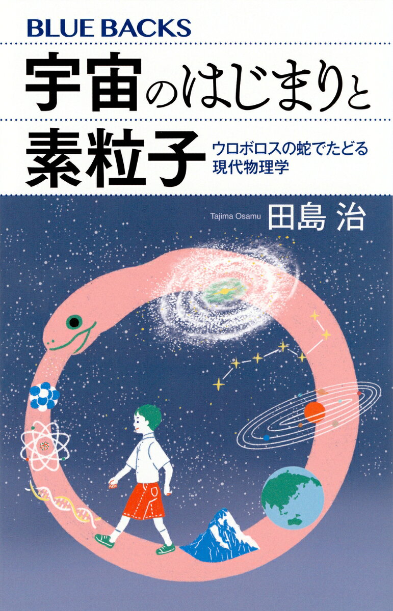 宇宙のはじまりと素粒子 : ウロボロスの蛇でたどる現代物理学