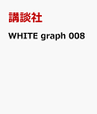 WHITE　graph　008 [ 講談社 ]