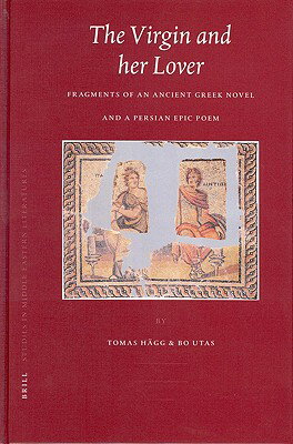 The Virgin and Her Lover: Fragments of an Ancient Greek Novel and a Persian Epic Poem VIRGIN & HER LOVER （Brill Studies in Middle Eastern Literatures） [ Bo Utas ]