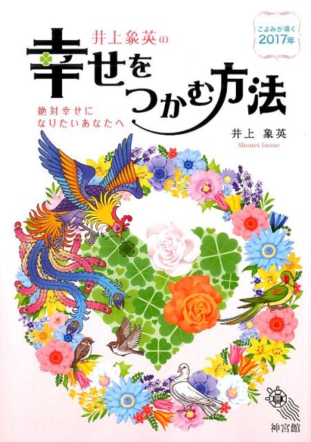 井上象英の幸せをつかむ方法（こよみが導く2017年） 絶対幸せになりたいあなたへ [ 井上象英 ]