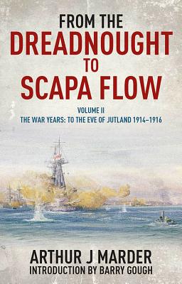 From the Dreadnought to Scapa Flow, Volume II: The War Years: To the Eve of Jutland, 1914-1916 FROM THE DREADNOUGHT TO SC-V02 [ Arthur J. Marder ]