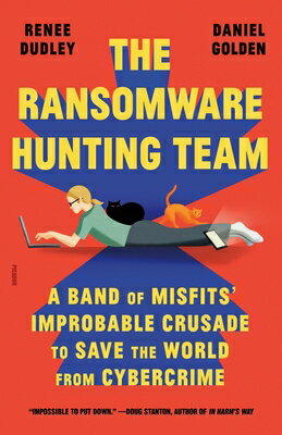 The Ransomware Hunting Team: A Band of Misfits' Improbable Crusade to Save the World from Cybercrime RANSOMWARE HUNTING TEAM [ Renee Dudley ]