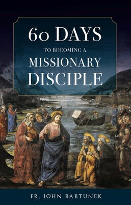 60 Days to Becoming a Missionary Disciple 60 DAYS TO BECOMING A MISSIONA [ Fr John Bartunek ]
